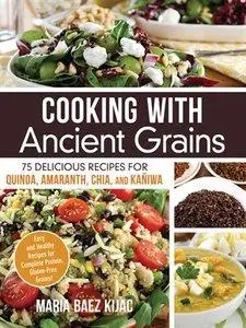 Cooking with Ancient Grains: 75 Delicious Recipes Quinoa, Amaranth, Chia, and Kaniwa (Repost)