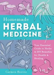 Homemade Herbal Medicine: Your Essential Guide to Herbs & DIY Remedies for Health & Healing