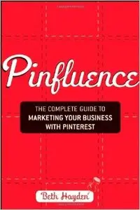 Pinfluence: The Complete Guide to Marketing Your Business with Pinterest