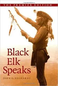 Black Elk Speaks: Being the Life Story of a Holy Man of the Oglala Sioux, The Premier Edition [Repost]