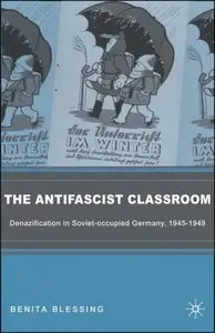 The Antifascist Classroom: Denazification in Soviet-occupied Germany, 1945-1949