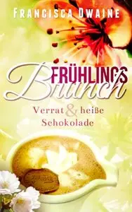 Francisca Dwaine - Frühlingsbrunch - Verrat & heiße Schokolade