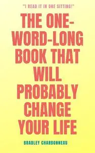 «The One-Word-Long Book that Will Probably Change Your Life» by Bradley Charbonneau