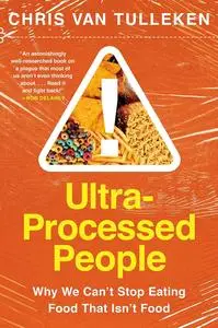 Ultra-Processed People: The Food We Eat That Isn't Food and Why We Can't Stop