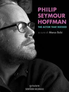 Philip Seymour Hoffman. The Actor That Rocked - Marco Bolsi