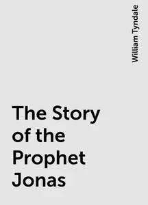«The Story of the Prophet Jonas» by William Tyndale