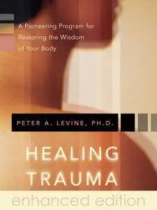Healing Trauma: A Pioneering Program for Restoring the Wisdom of Your Body (Enhanced Edition)