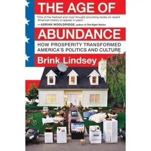 The Age of Abundance: How Prosperity Transformed America's Politics and Culture  