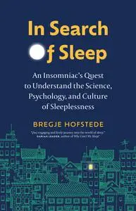 In Search of Sleep: An Insomniac's Quest to Understand the Science, Psychology, and Culture of Sleeplessness