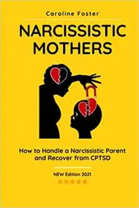 Narcissistic Mothers: How to Handle a Narcissistic Parent and Recover from CPTSD