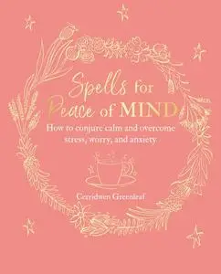 «Spells for Peace of Mind» by Cerridwen Greenleaf