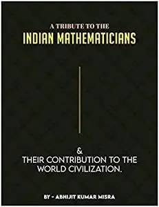 A Tribute to Indian Mathematicians: Greatest Contribution to the World Civilization