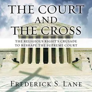 The Court and the Cross: The Religious Right's Crusade to Reshape the Supreme Court [Audiobook]