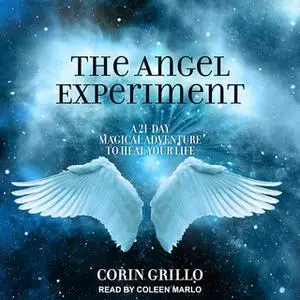 «The Angel Experiment: A 21-Day Magical Adventure to Heal Your Life» by Corin Grillo