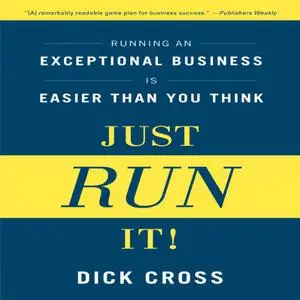 Just Run It!: Running an Exceptional Business Is Easier Than You Think [Audiobook]