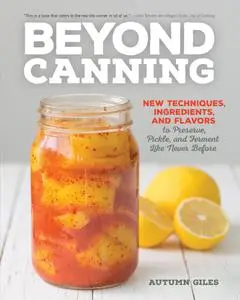 Beyond Canning: New Techniques, Ingredients, and Flavors to Preserve, Pickle, and Ferment Like Never Before (repost)