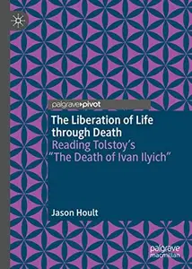 The Liberation of Life through Death: Reading Tolstoy’s “The Death of Ivan Ilyich”