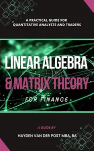 Linear Algebra & Matrix Theory For Finance: A Practical Guide for Quantitative Analysts and Traders