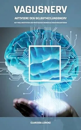 Vagusnerv - Aktiviere den Selbstheilungsnerv: Mit Yoga, Meditation und praktischen Übungen zu mehr Wohlbefinden