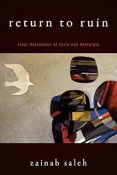 Return to Ruin: Iraqi Narratives of Exile and Nostalgia