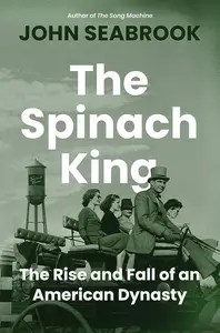 The Spinach King: The Rise and Fall of an American Dynasty