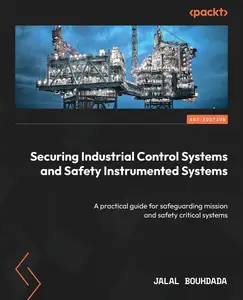 Securing Industrial Control Systems and Safety Instrumented Systems: A practical guide for safeguarding mission