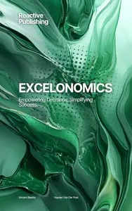 Excelonomics: Empowering Decisions, Simplifying Success: Where Excel Meets the Science of Economics