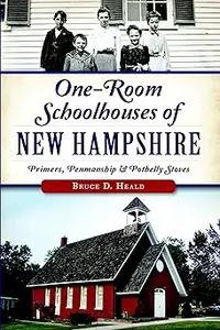 One-Room Schoolhouses of New Hampshire: Primers, Penmanship & Potbelly Stoves