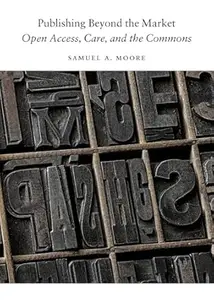 Publishing Beyond the Market: Open Access, Care, and the Commons