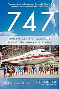 747: Creating the World's First Jumbo Jet and Other Adventures from a Life in Aviation (Repost)