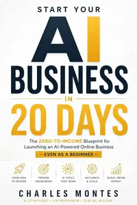 Start Your AI Business in 20 Days: A Beginner’s Blueprint for Freelancing, Digital Products & Online Income with AI