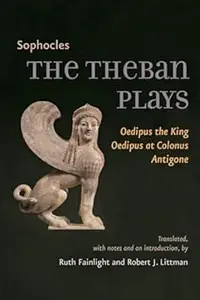 The Theban Plays: Oedipus the King, Oedipus at Colonus, Antigone