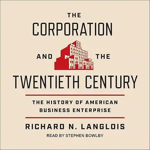 The Corporation and the Twentieth Century: The History of American Business Enterprise [Audiobook]