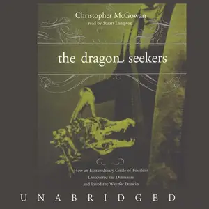 The Dragon Seekers: How an Extraordinary Circle of Fossilists Discovered the Dinosaurs and Paved the Way for Darwin