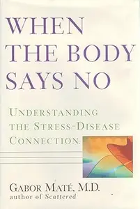 When the Body Says No: Understanding the Stress-Disease Connection