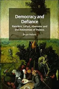 Democracy and Defiance: Rancière, Lefort, Abensour and the Antinomies of Politics