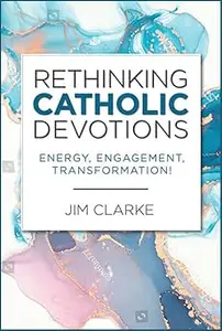 Rethinking Catholic Devotions: Energy, Engagement, Transformation!