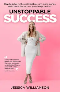 Unstoppable Success: How to achieve the unthinkable, earn more money and create the success you always desired