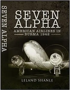 PROJECT SEVEN ALPHA: AMERICAN AIRLINES IN BURMA 1942