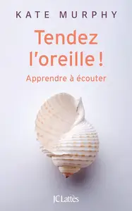 Kate Murphy, "Tendez l'oreille ! : Apprendre à écouter"