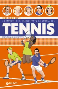 I campioni che hanno fatto la storia del tennis - Riccardo Bisti