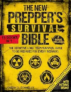 The New Prepper's Survival Bible: The Definitive Long-Term Survival Guide to Be Prepared for Every Scenario. With Life-Saving