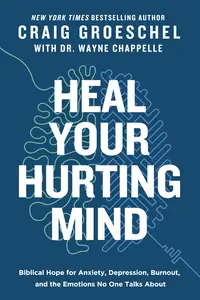 Heal Your Hurting Mind: Biblical Hope for Anxiety, Depression, Burnout, and the Emotions No One Talks About