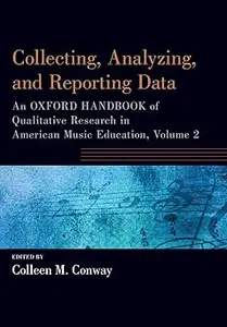 Collecting, Analyzing and Reporting Data: An Oxford Handbook of Qualitative Research in American Music Education, Volume