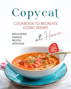 Copycat Cookbook to Recreate Iconic Dishes at Home