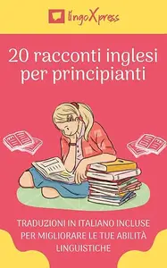 20 racconti inglesi per principianti: Traduzioni in italiano incluse per migliorare le tue abilità linguistiche