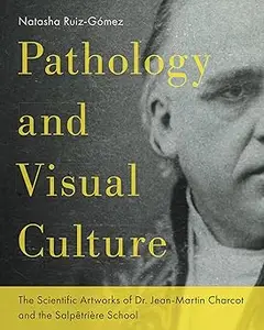 Pathology and Visual Culture: The Scientific Artworks of Dr. Jean-Martin Charcot and the Salpêtrière School