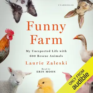 Funny Farm: My Unexpected Life with 600 Rescue Animals