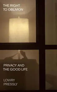 The Right to Oblivion: Privacy and the Good Life