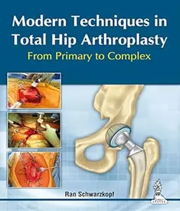 Modern Techniques in Total Hip Arthroplasty: From Primary to Complex